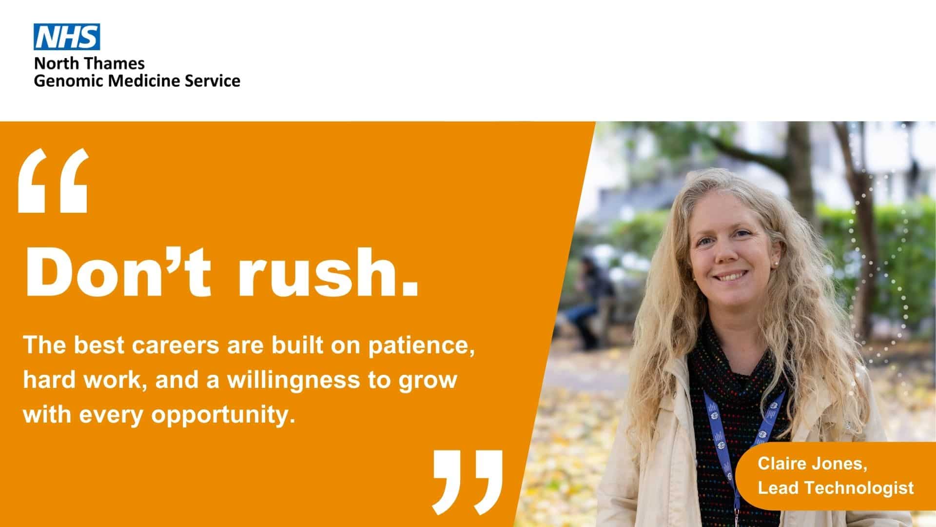 "Don’t rush. The best careers are built on patience, hard work, and a willingness to grow with every opportunity.” – Claire Jones